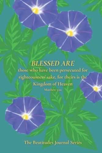 Blessed Are Those Who Have Been Persecuted For Righteousness' Sake: The Beatitudes Journal Series